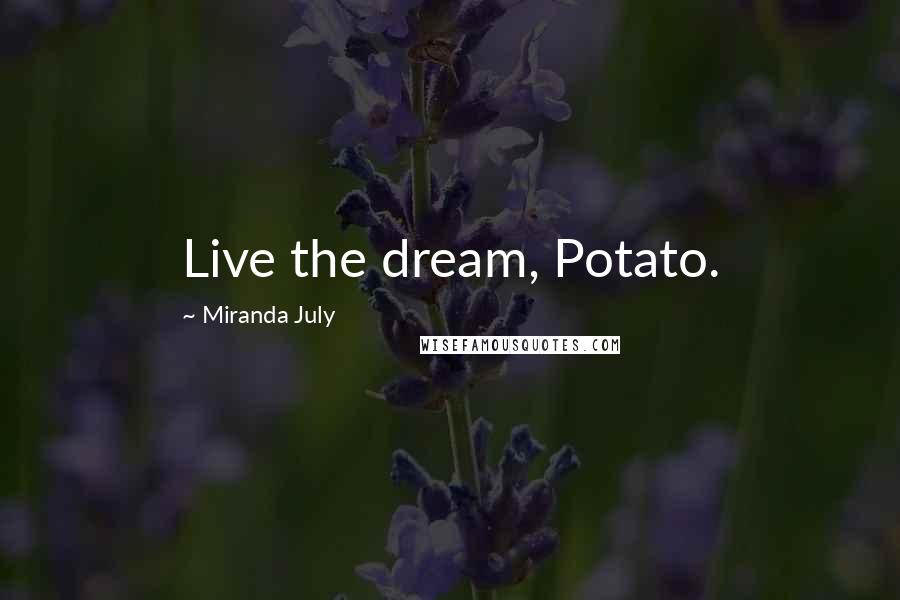 Miranda July Quotes: Live the dream, Potato.