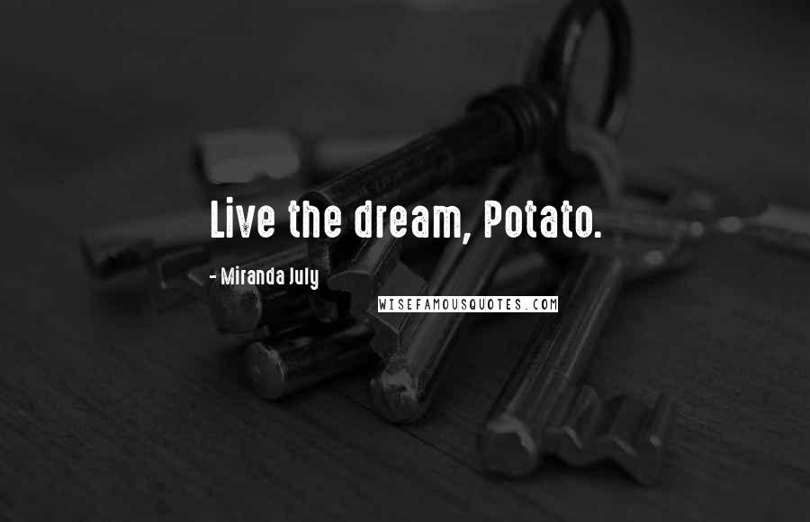 Miranda July Quotes: Live the dream, Potato.