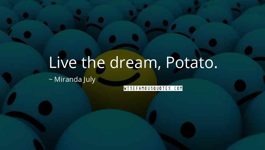 Miranda July Quotes: Live the dream, Potato.