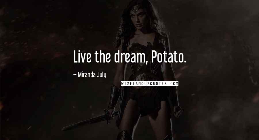 Miranda July Quotes: Live the dream, Potato.