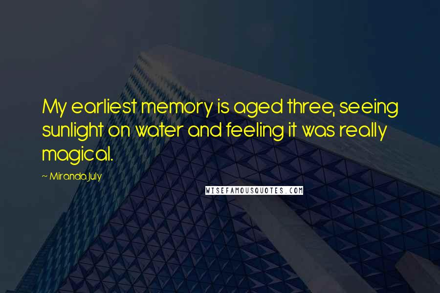 Miranda July Quotes: My earliest memory is aged three, seeing sunlight on water and feeling it was really magical.