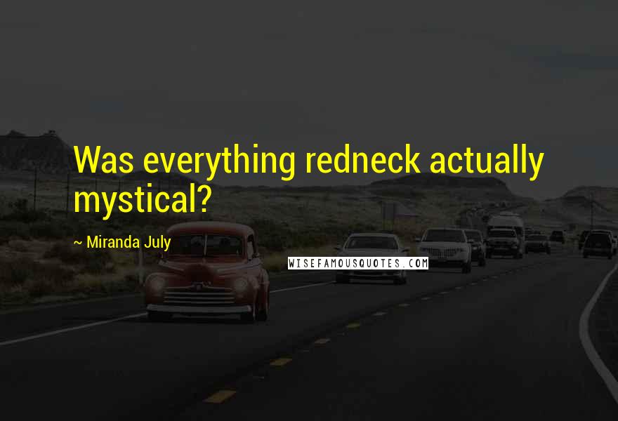 Miranda July Quotes: Was everything redneck actually mystical?