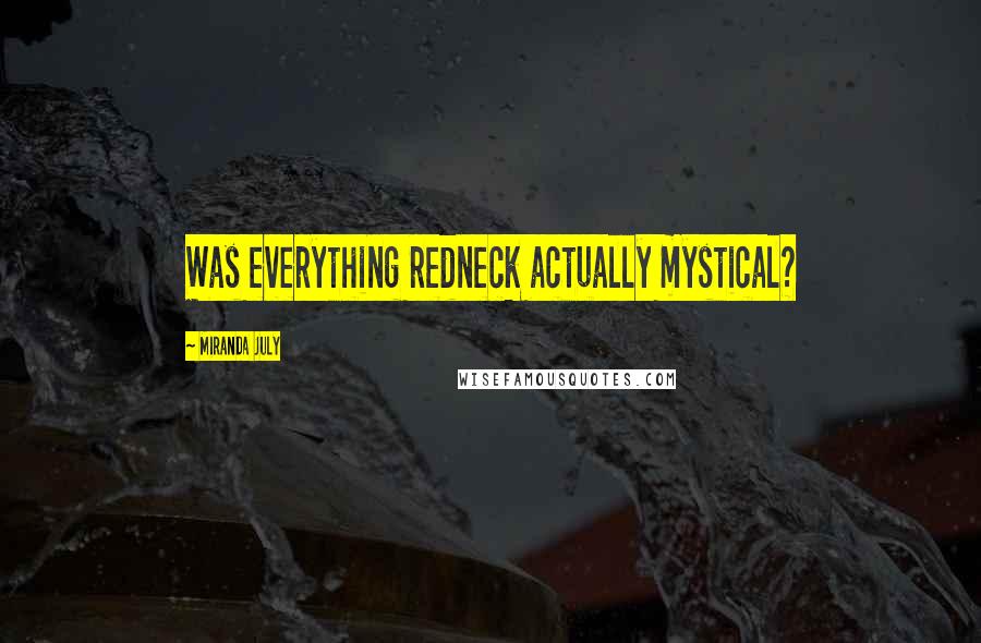 Miranda July Quotes: Was everything redneck actually mystical?