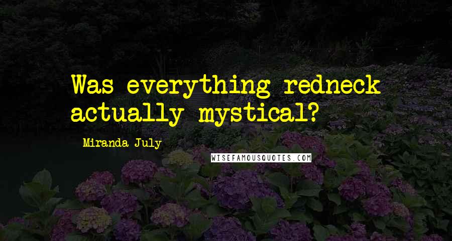 Miranda July Quotes: Was everything redneck actually mystical?