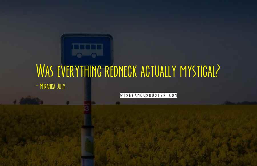 Miranda July Quotes: Was everything redneck actually mystical?