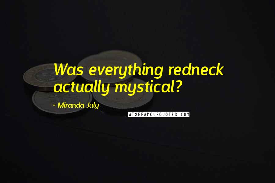 Miranda July Quotes: Was everything redneck actually mystical?