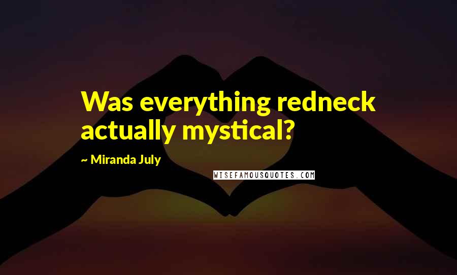 Miranda July Quotes: Was everything redneck actually mystical?