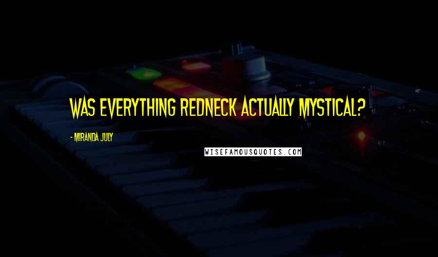 Miranda July Quotes: Was everything redneck actually mystical?