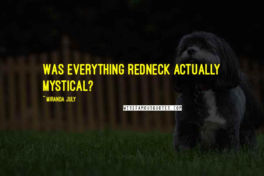 Miranda July Quotes: Was everything redneck actually mystical?