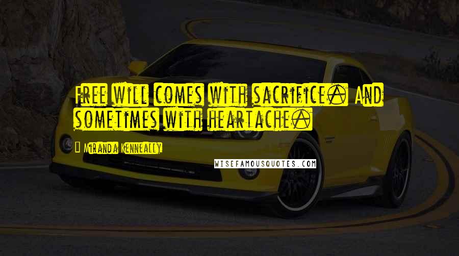 Miranda Kenneally Quotes: Free will comes with sacrifice. And sometimes with heartache.