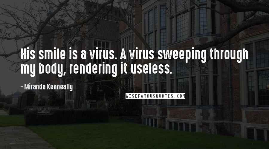 Miranda Kenneally Quotes: His smile is a virus. A virus sweeping through my body, rendering it useless.
