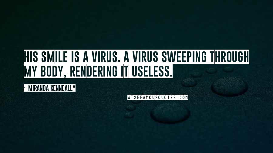 Miranda Kenneally Quotes: His smile is a virus. A virus sweeping through my body, rendering it useless.