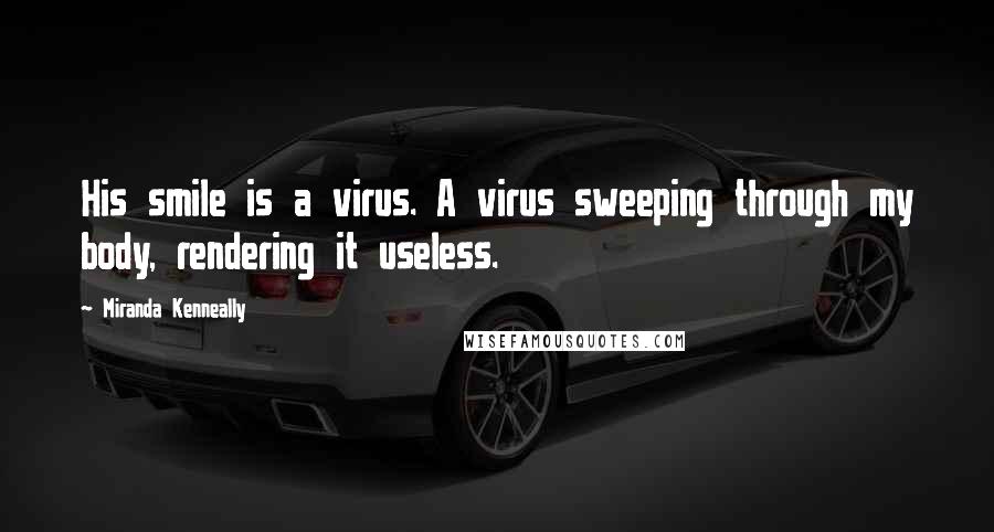 Miranda Kenneally Quotes: His smile is a virus. A virus sweeping through my body, rendering it useless.