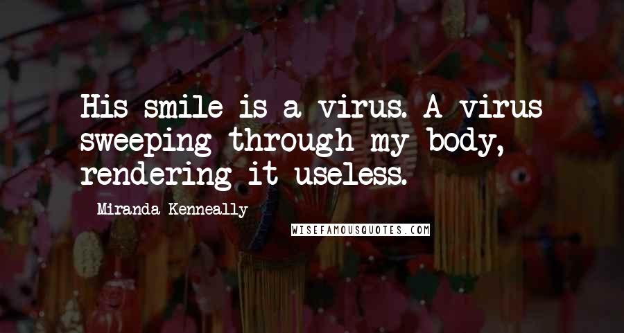 Miranda Kenneally Quotes: His smile is a virus. A virus sweeping through my body, rendering it useless.
