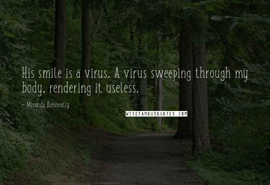 Miranda Kenneally Quotes: His smile is a virus. A virus sweeping through my body, rendering it useless.