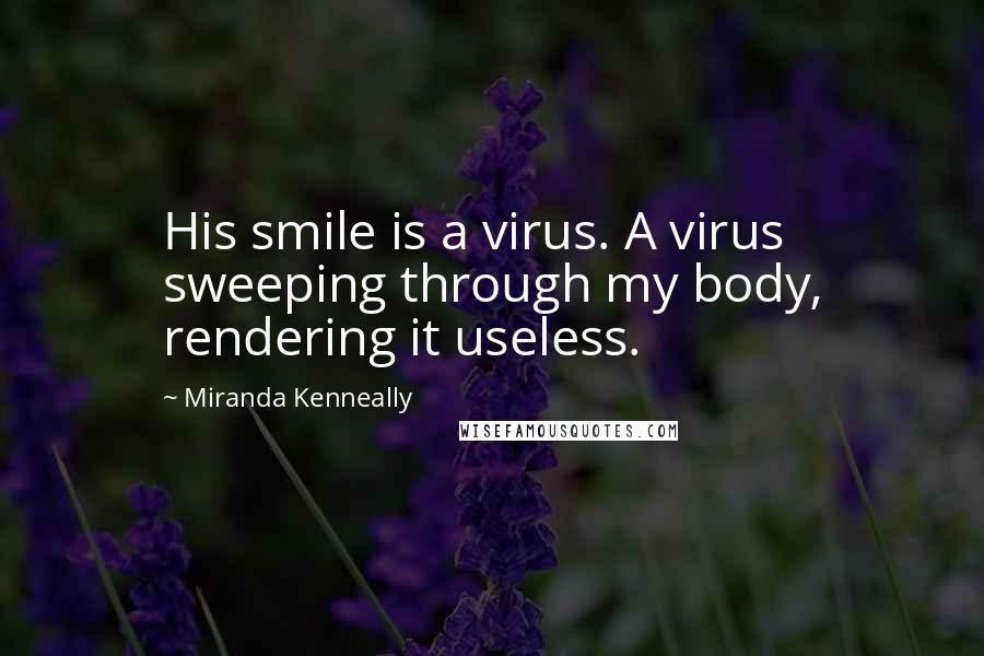 Miranda Kenneally Quotes: His smile is a virus. A virus sweeping through my body, rendering it useless.