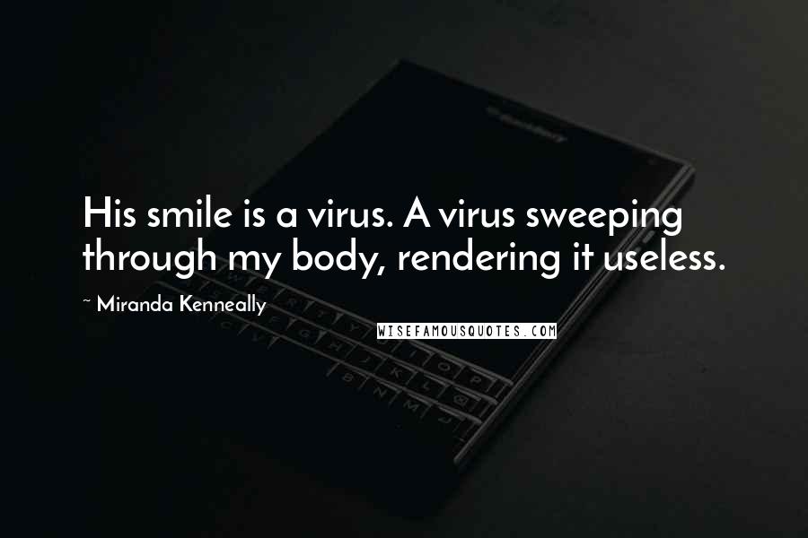 Miranda Kenneally Quotes: His smile is a virus. A virus sweeping through my body, rendering it useless.