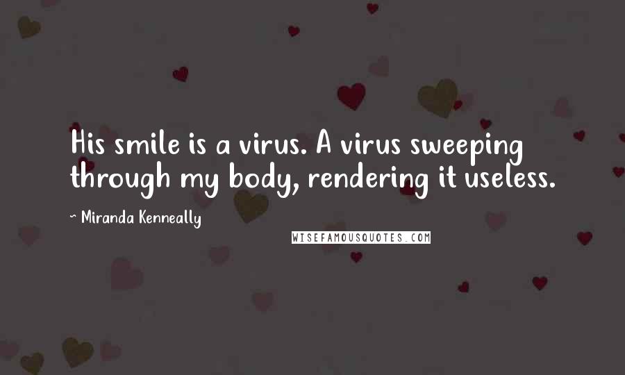 Miranda Kenneally Quotes: His smile is a virus. A virus sweeping through my body, rendering it useless.