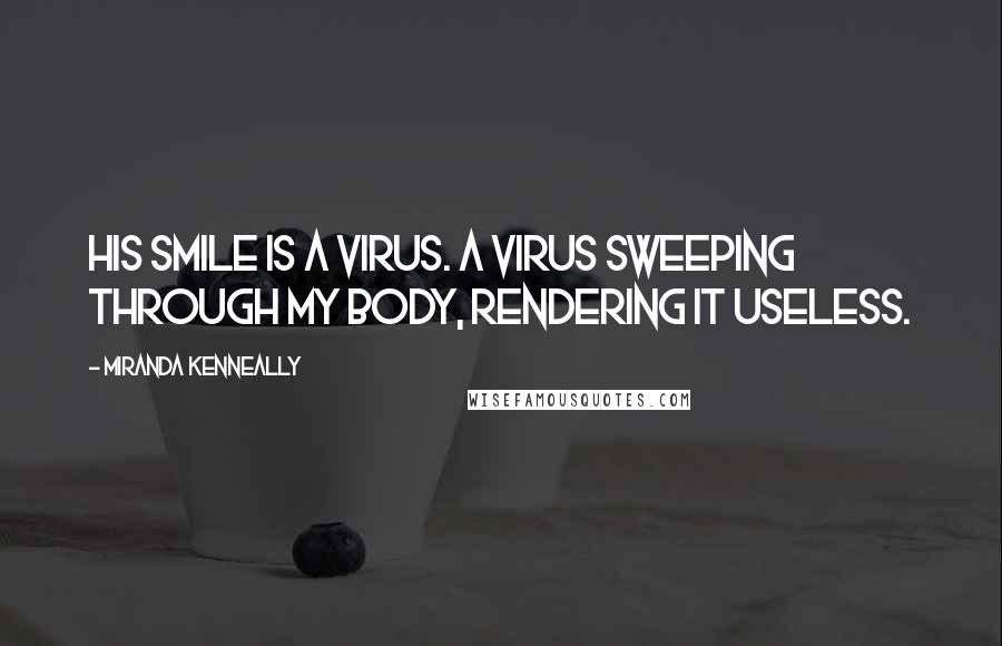 Miranda Kenneally Quotes: His smile is a virus. A virus sweeping through my body, rendering it useless.