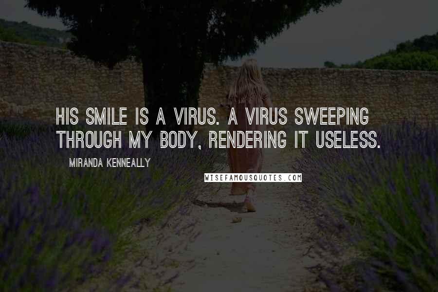 Miranda Kenneally Quotes: His smile is a virus. A virus sweeping through my body, rendering it useless.