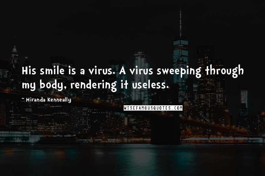 Miranda Kenneally Quotes: His smile is a virus. A virus sweeping through my body, rendering it useless.