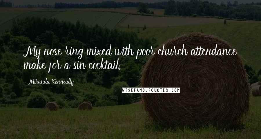 Miranda Kenneally Quotes: My nose ring mixed with poor church attendance make for a sin cocktail.