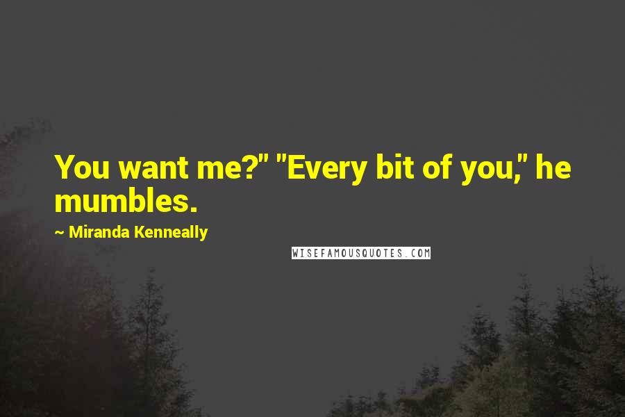 Miranda Kenneally Quotes: You want me?" "Every bit of you," he mumbles.