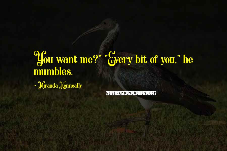 Miranda Kenneally Quotes: You want me?" "Every bit of you," he mumbles.