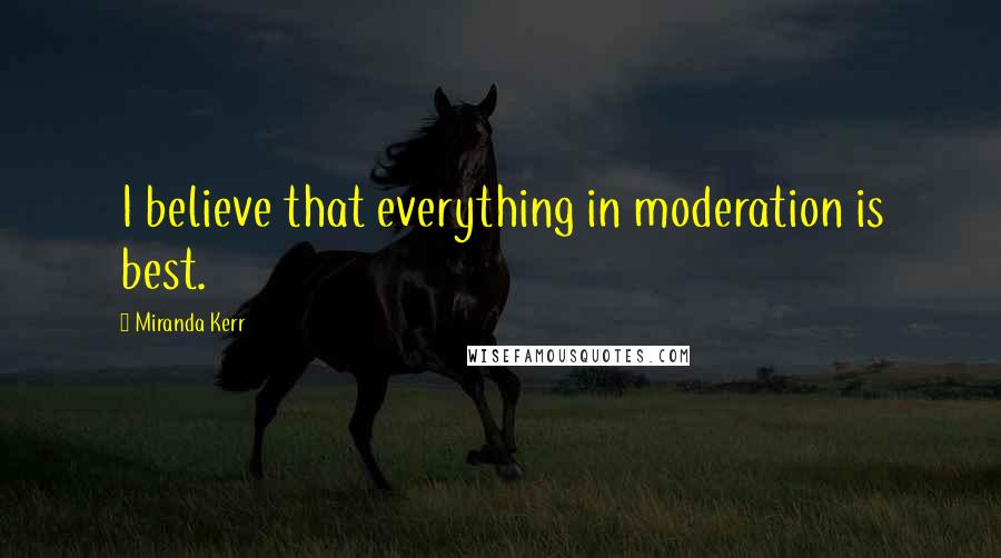 Miranda Kerr Quotes: I believe that everything in moderation is best.