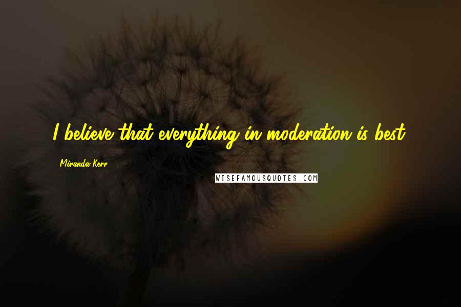Miranda Kerr Quotes: I believe that everything in moderation is best.