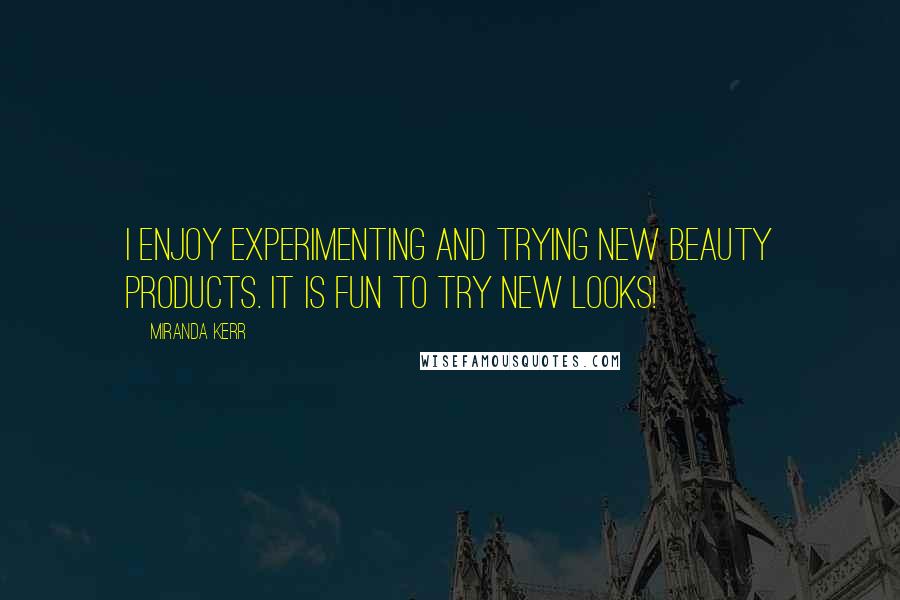 Miranda Kerr Quotes: I enjoy experimenting and trying new beauty products. It is fun to try new looks!