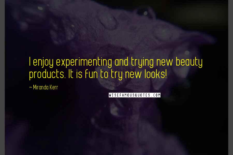 Miranda Kerr Quotes: I enjoy experimenting and trying new beauty products. It is fun to try new looks!