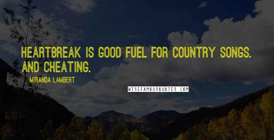 Miranda Lambert Quotes: Heartbreak is good fuel for country songs. And cheating.
