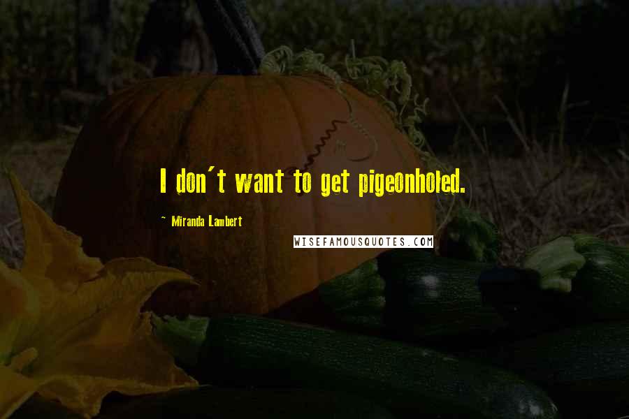 Miranda Lambert Quotes: I don't want to get pigeonholed.