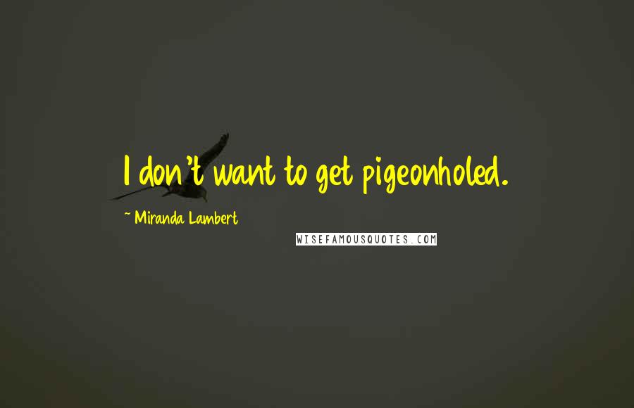 Miranda Lambert Quotes: I don't want to get pigeonholed.