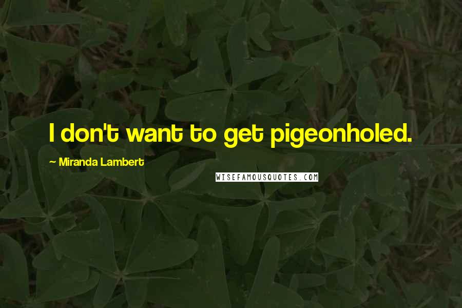 Miranda Lambert Quotes: I don't want to get pigeonholed.