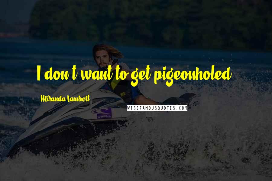 Miranda Lambert Quotes: I don't want to get pigeonholed.