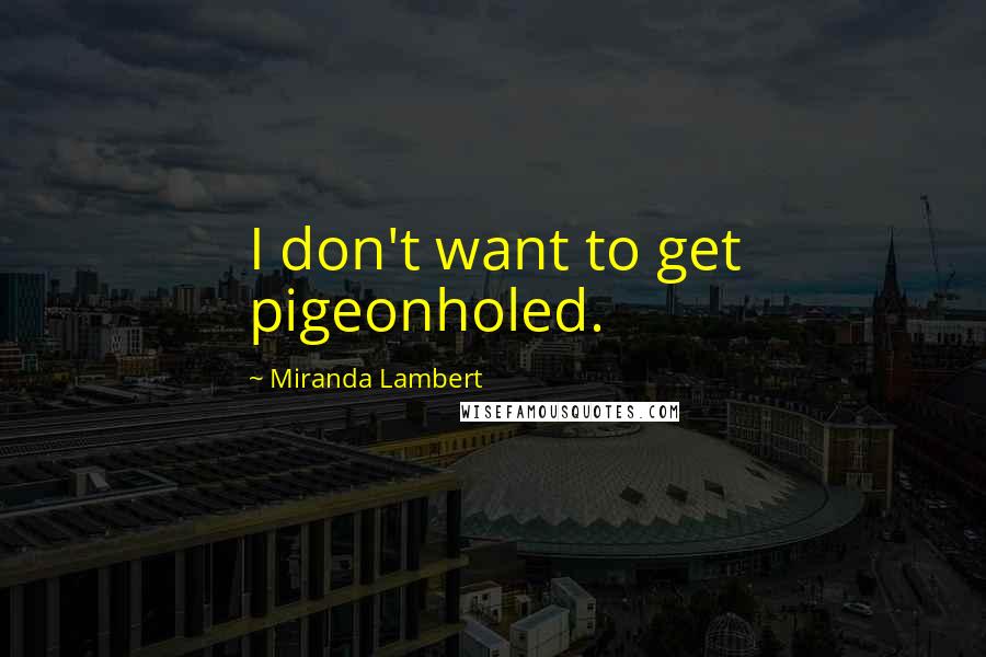 Miranda Lambert Quotes: I don't want to get pigeonholed.