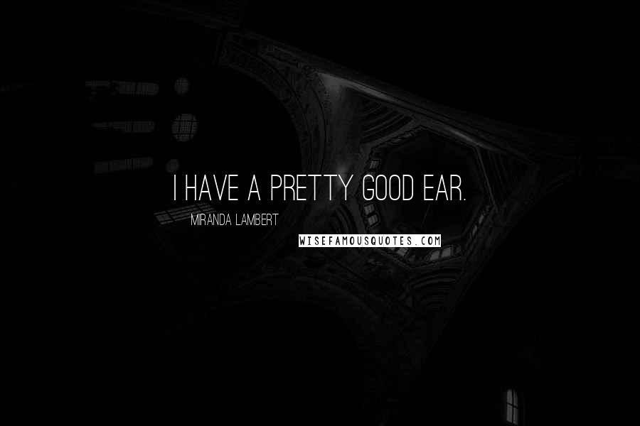 Miranda Lambert Quotes: I have a pretty good ear.