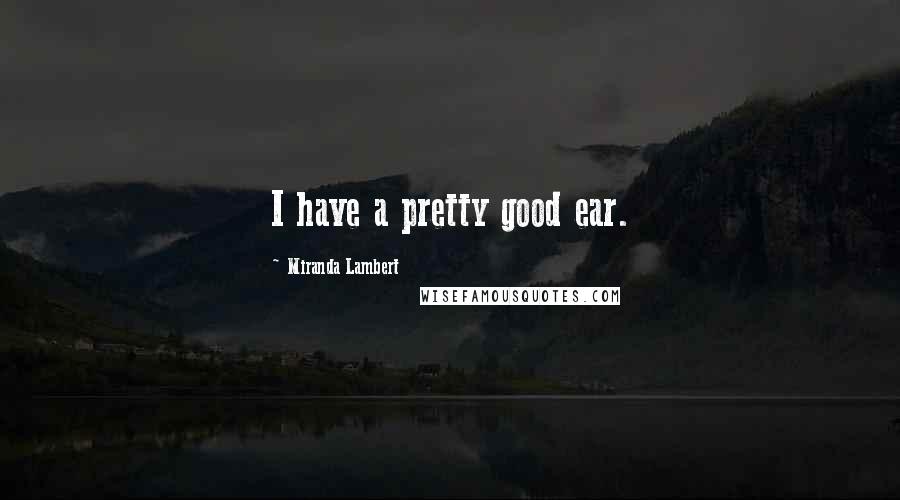 Miranda Lambert Quotes: I have a pretty good ear.