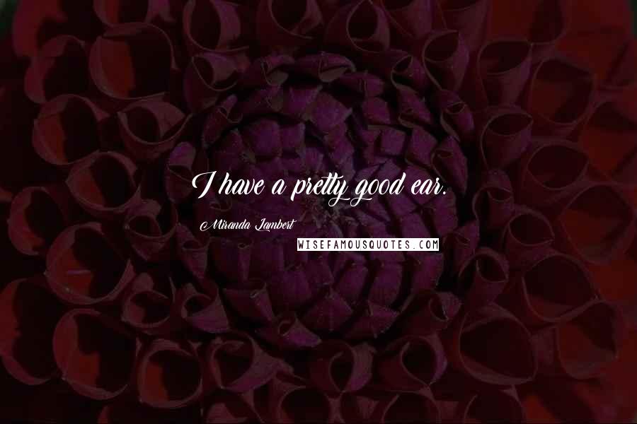 Miranda Lambert Quotes: I have a pretty good ear.