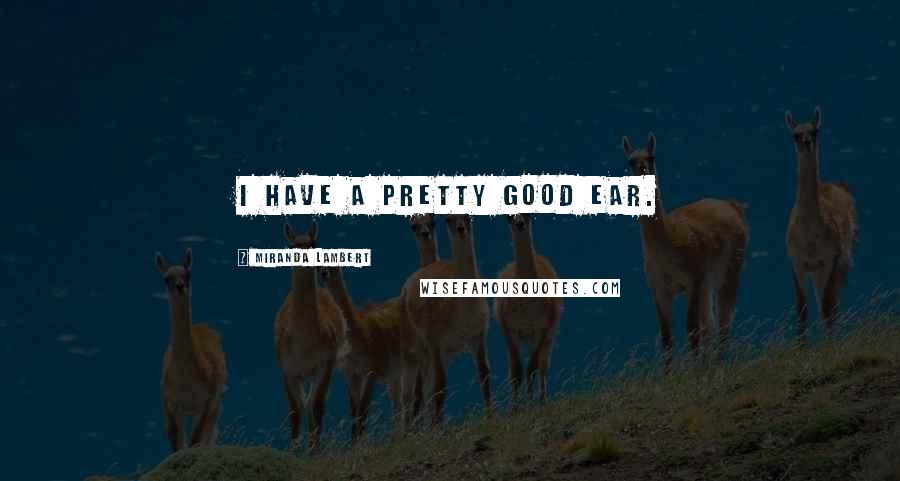 Miranda Lambert Quotes: I have a pretty good ear.
