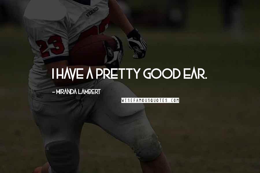 Miranda Lambert Quotes: I have a pretty good ear.