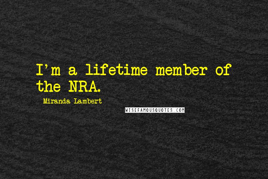 Miranda Lambert Quotes: I'm a lifetime member of the NRA.