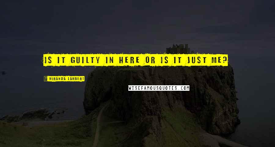 Miranda Lambert Quotes: Is it guilty in here or is it just me?