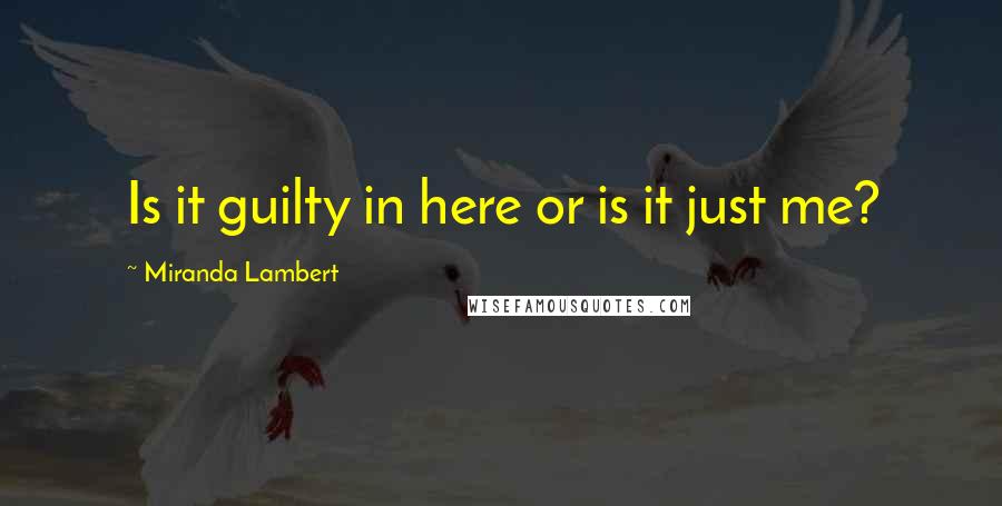 Miranda Lambert Quotes: Is it guilty in here or is it just me?