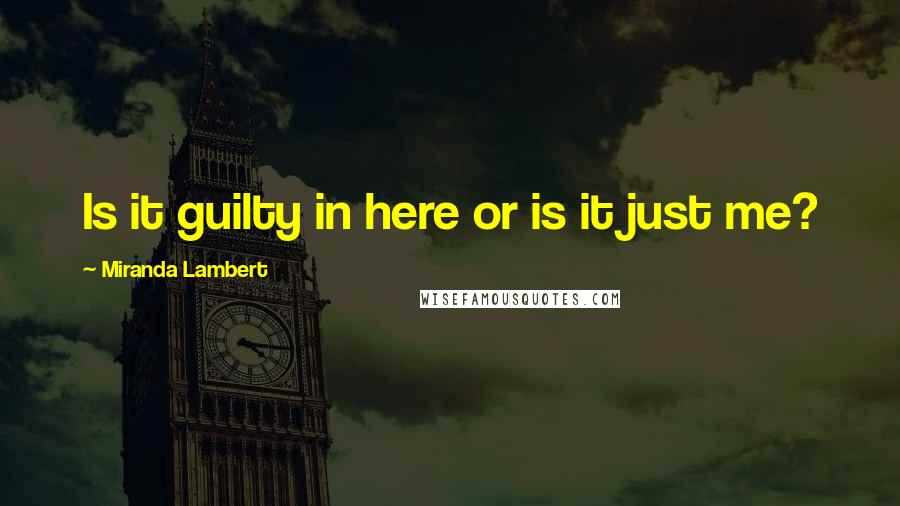 Miranda Lambert Quotes: Is it guilty in here or is it just me?