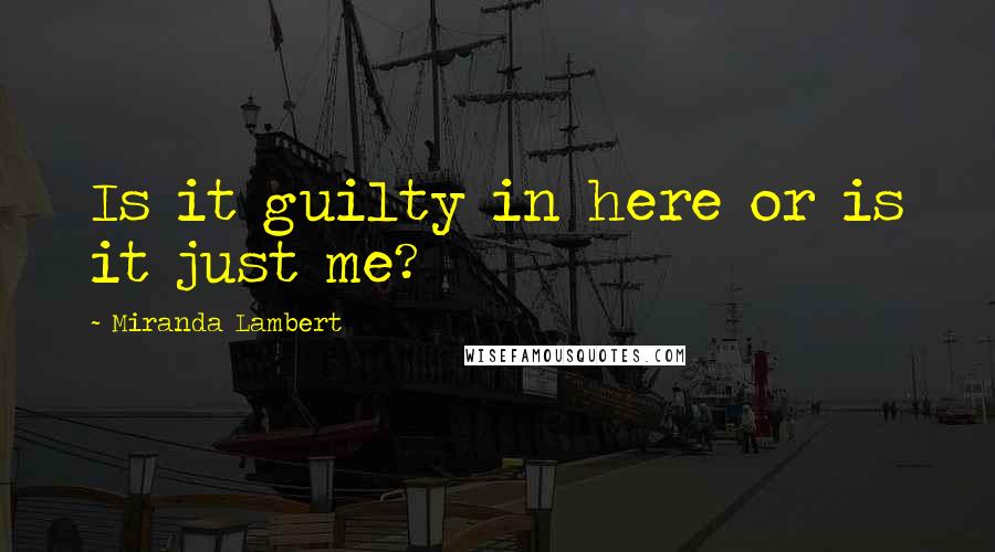 Miranda Lambert Quotes: Is it guilty in here or is it just me?