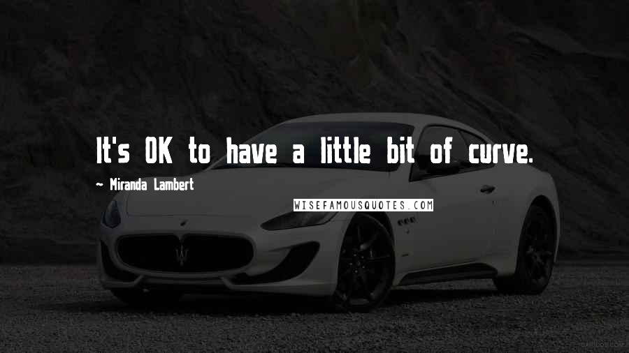 Miranda Lambert Quotes: It's OK to have a little bit of curve.