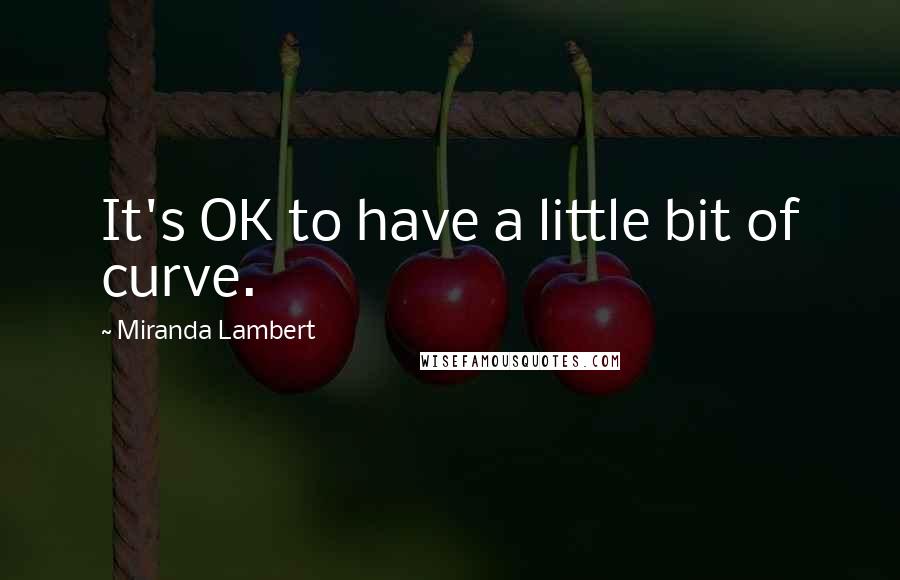 Miranda Lambert Quotes: It's OK to have a little bit of curve.